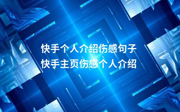 快手个人介绍伤感句子 快手主页伤感个人介绍